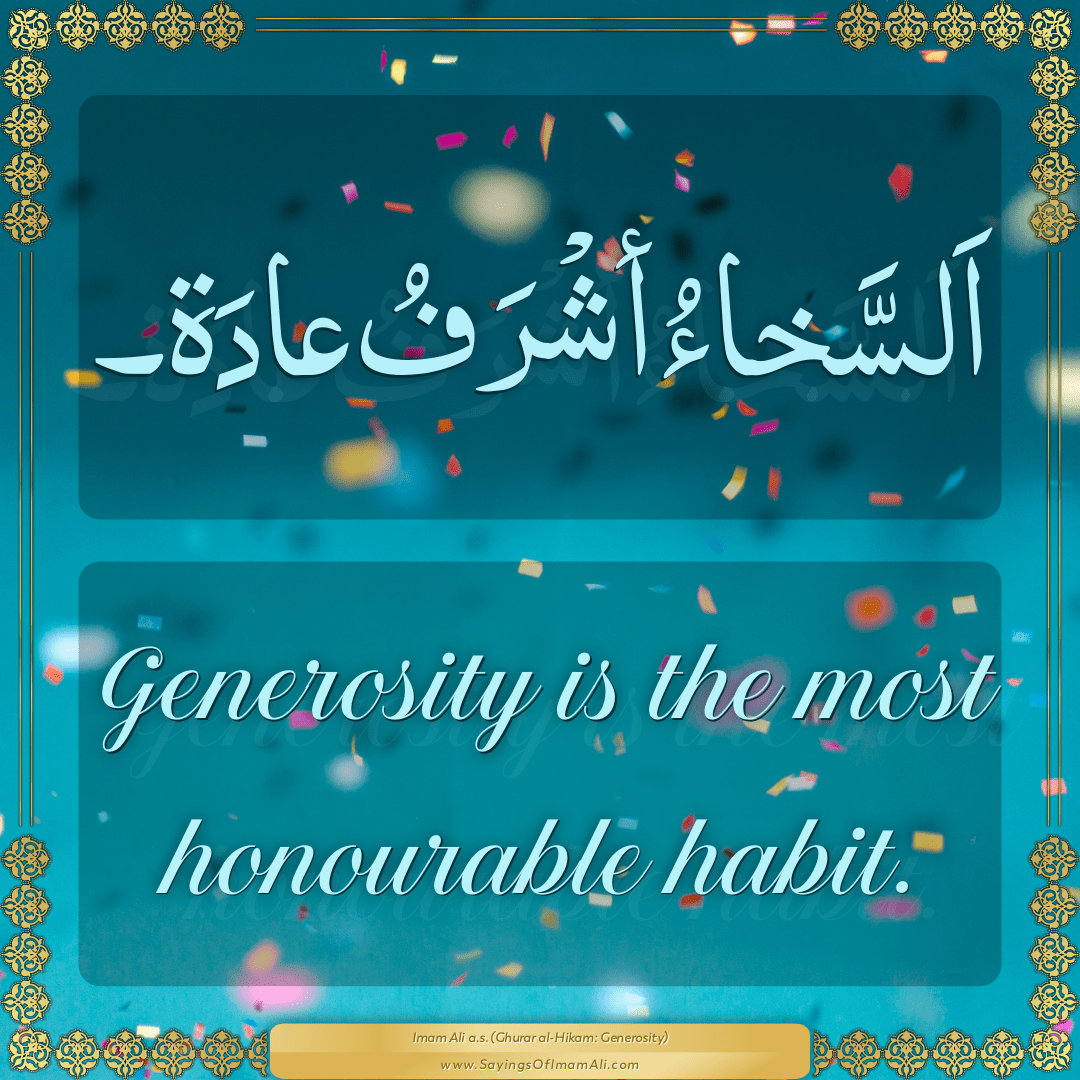 Generosity is the most honourable habit.